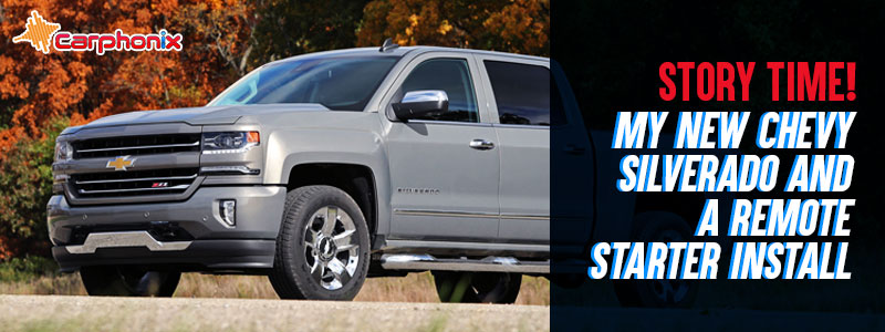 Story Time! My New Chevy Silverado And A Remote Starter Install | Carphonix car audio video alarms electronics accessories remote starters installation repair London Ontario